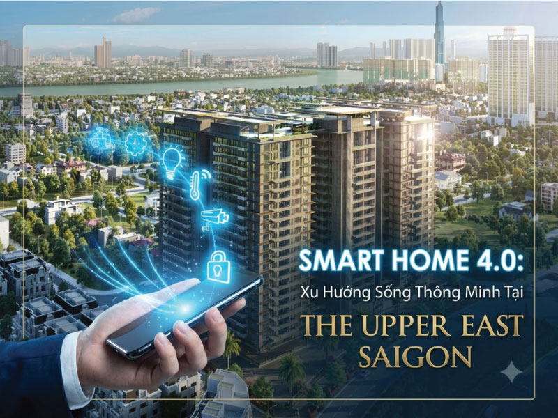 Xu Hướng Sống Thông Minh – Khám Phá Công Nghệ Smart Home 4.0 Tại The Upper East Saigon